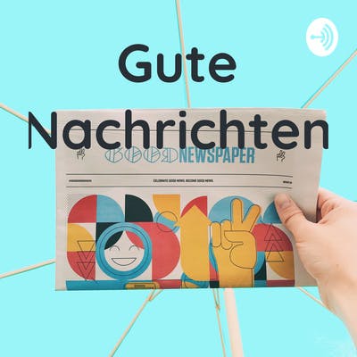 Gute Nachrichten - Dein Podcast Aus Deutschland Und Der Welt